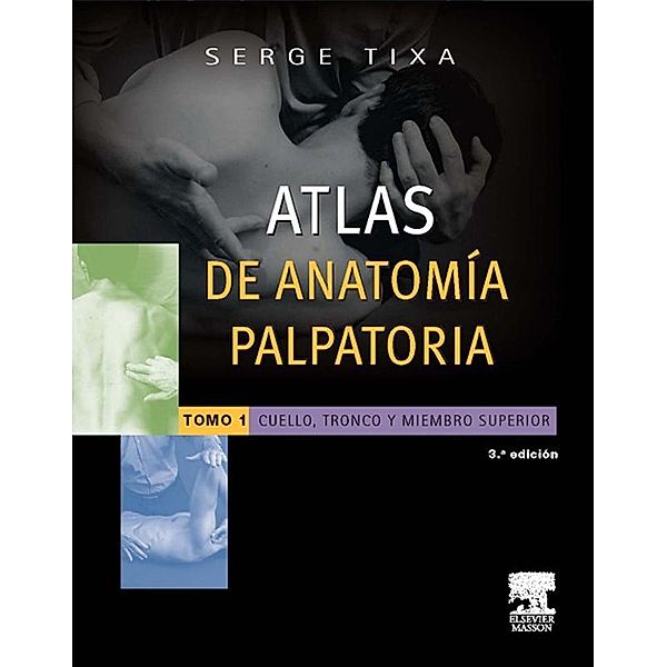 Atlas de anatomía palpatoria. Tomo 1. Cuello, tronco y miembro superior, Serge Tixa