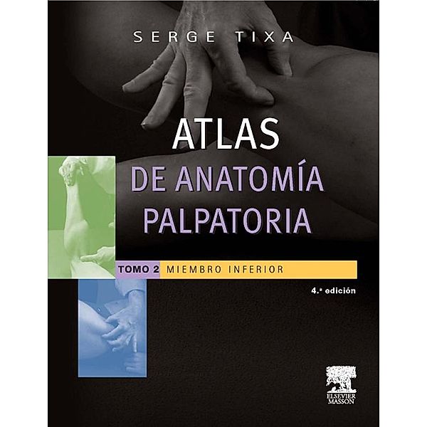 Atlas de anatomía palpatoria. Tomo 2. Miembro inferior, Serge Tixa