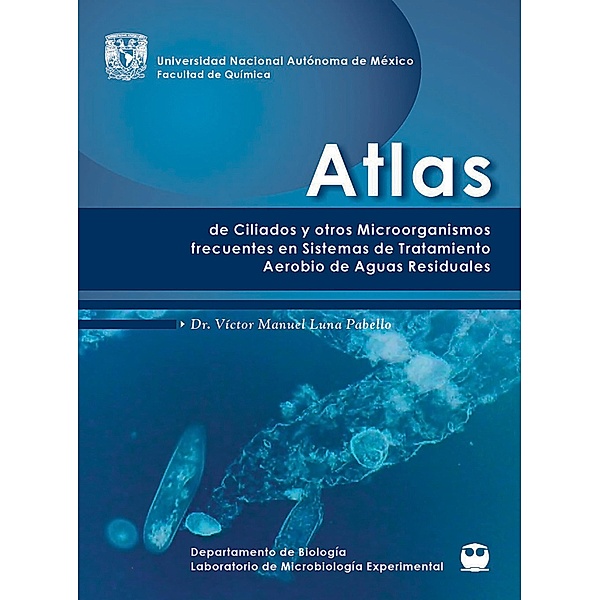 Atlas de ciliados y otros microorganismos frecuentes en plantas de sistemas aerobio de aguas residuales, Víctor Manuel Luna Pabello