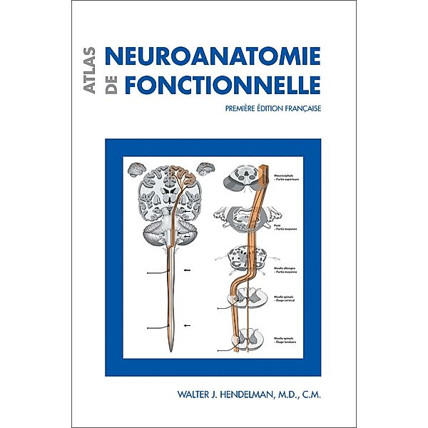 Atlas de neuroanatomie fonctionnelle / Les Presses de l'Université d'Ottawa, Walter J. Hendelman