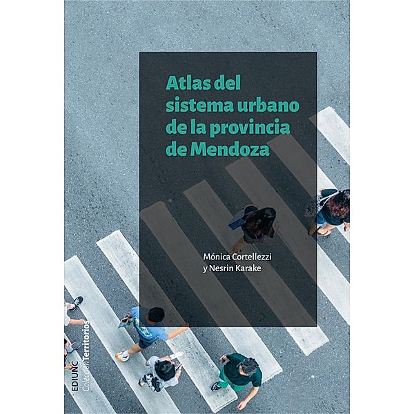 Atlas del sistema urbano de la provincia de Mendoza / Territorios Bd.5, Mónica Cortellezzi, Nesrin Karake