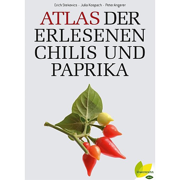 Atlas der erlesenen Chilis und Paprika, Erich Stecovics, Julia Kospach, Peter Angerer