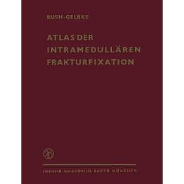 Atlas der Intramedullären Frakturfixation nach Rush, L. V. Rush