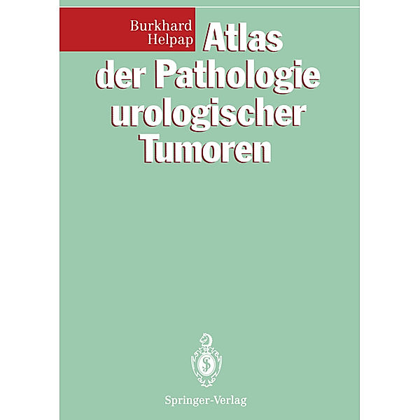 Atlas der Pathologie urologischer Tumoren, Burkhard Helpap