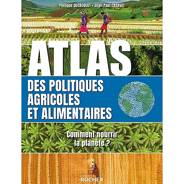 Atlas des politiques agricoles et alimentaires, Philippe Ducroquet, Jean-Paul Charvet