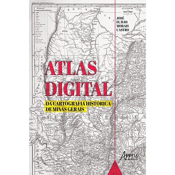 Atlas Digital da Cartografia Histórica de Minas Gerais, José Flávio Morais Castro