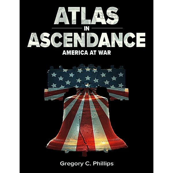 Atlas in Ascendance - America at War (Bk III), Gregory C Phillips