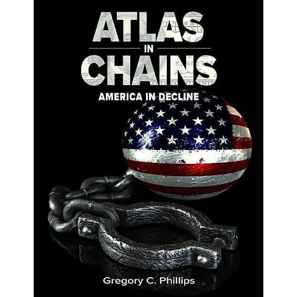 Atlas in Chains - America in Decline, Gregory Phillips