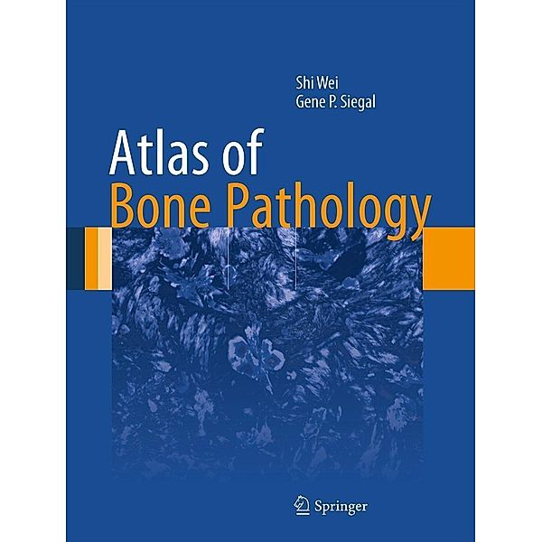 Atlas of Bone Pathology / Atlas of Anatomic Pathology, Shi Wei, Gene P. Siegal