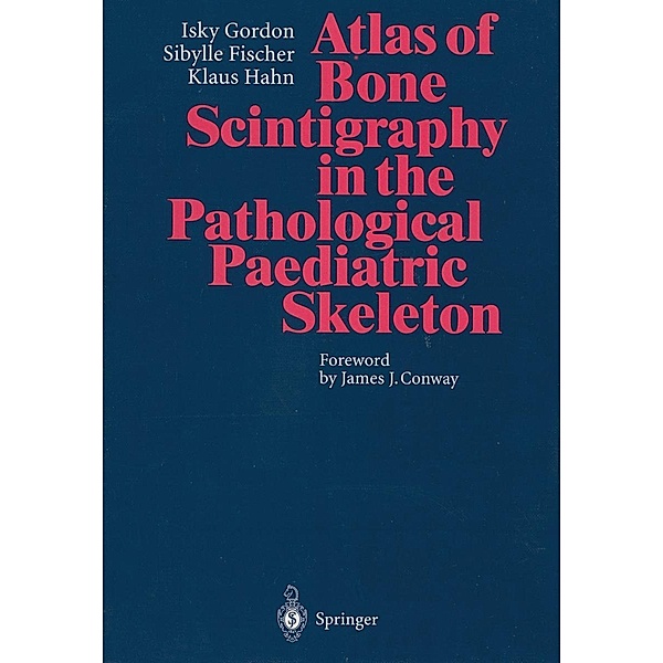 Atlas of Bone Scintigraphy in the Pathological Paediatric Skeleton, Isky Gordon, Sibylle Fischer, Klaus Hahn