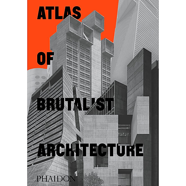 Atlas of Brutalist Architecture, Phaidon Editors