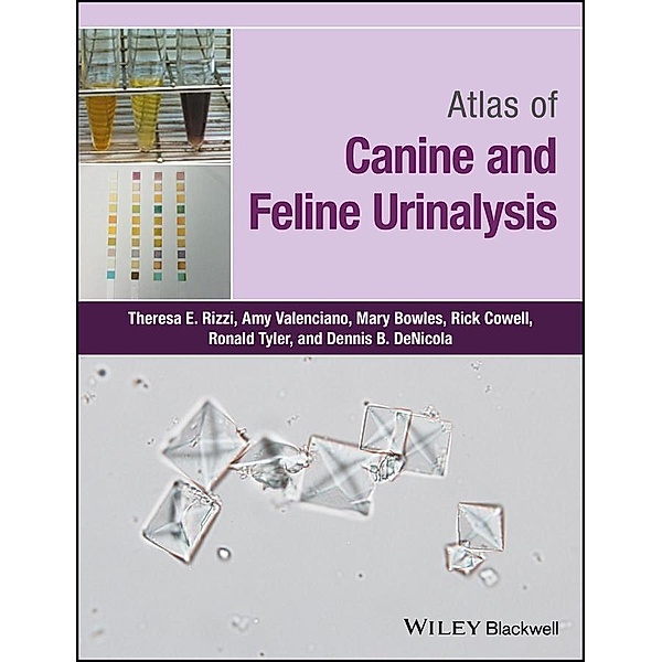 Atlas of Canine and Feline Urinalysis, Theresa E. Rizzi, Amy C. Valenciano, Mary Bowles, Rick L. Cowell, Ronald Tyler, Dennis B. DeNicola