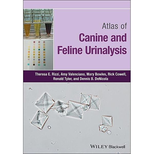 Atlas of Canine and Feline Urinalysis, Theresa E. Rizzi, Amy C. Valenciano, Mary Bowles, Rick L. Cowell, Ronald Tyler, Dennis B. DeNicola