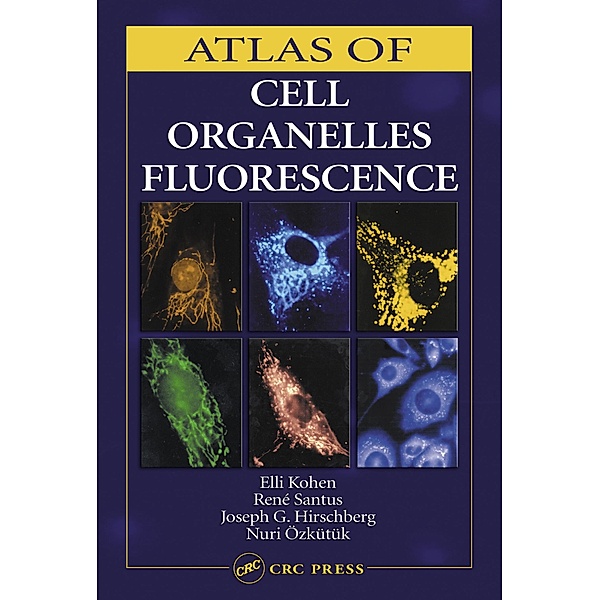 Atlas of Cell Organelles Fluorescence, Elli Kohen, Rene Santus, Joseph G. Hirschberg, Nuri Ozkutuk