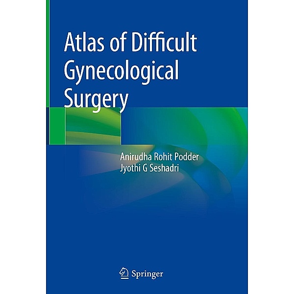 Atlas of Difficult Gynecological Surgery, Anirudha Rohit Podder, Jyothi G Seshadri