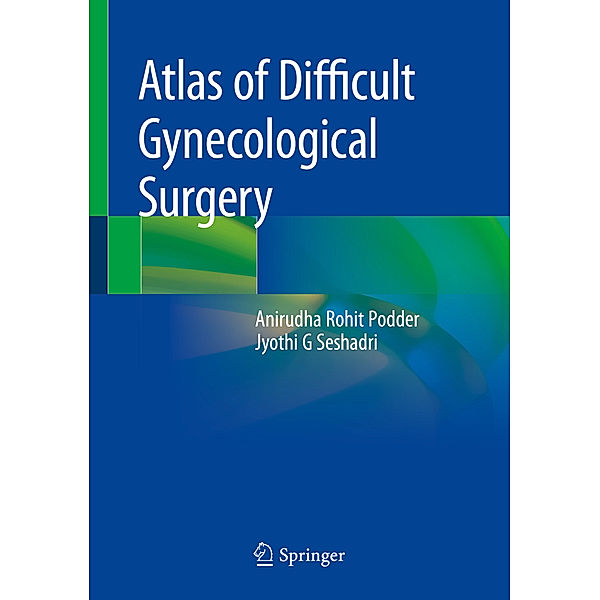 Atlas of Difficult Gynecological Surgery, Anirudha Rohit Podder, Jyothi G Seshadri