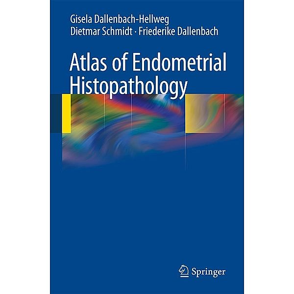 Atlas of Endometrial Histopathology, Gisela Dallenbach-Hellweg, Dietmar Schmidt, Friederike Dallenbach