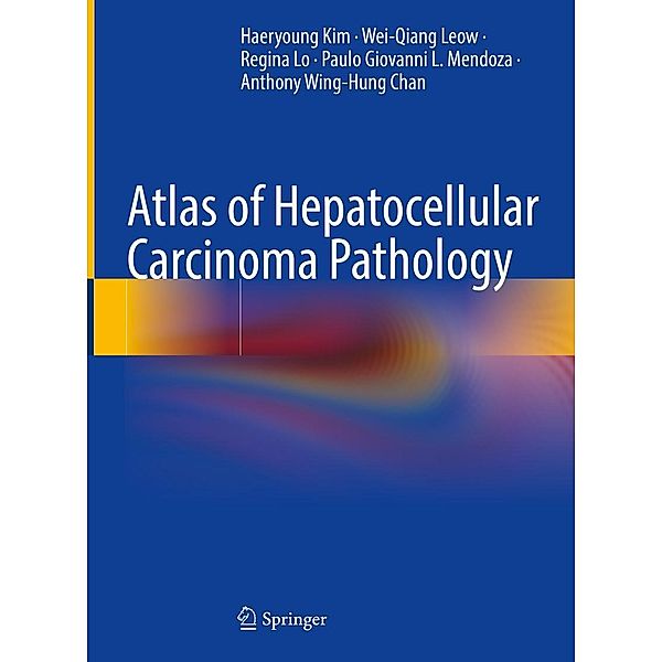 Atlas of Hepatocellular Carcinoma Pathology, Haeryoung Kim, Wei-Qiang Leow, Regina Lo, Paulo Giovanni L. Mendoza, Anthony Wing-Hung Chan