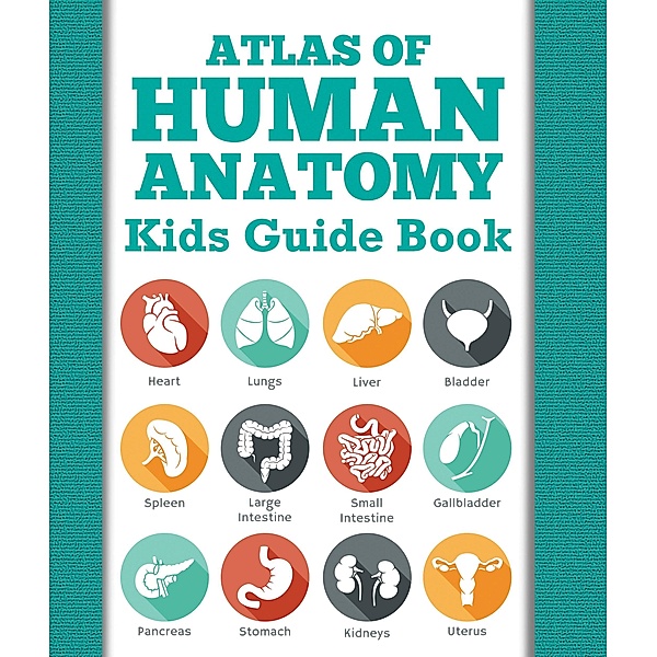 Atlas Of Human Anatomy: Kids Guide Book / Speedy Publishing LLC, Speedy Publishing LLC