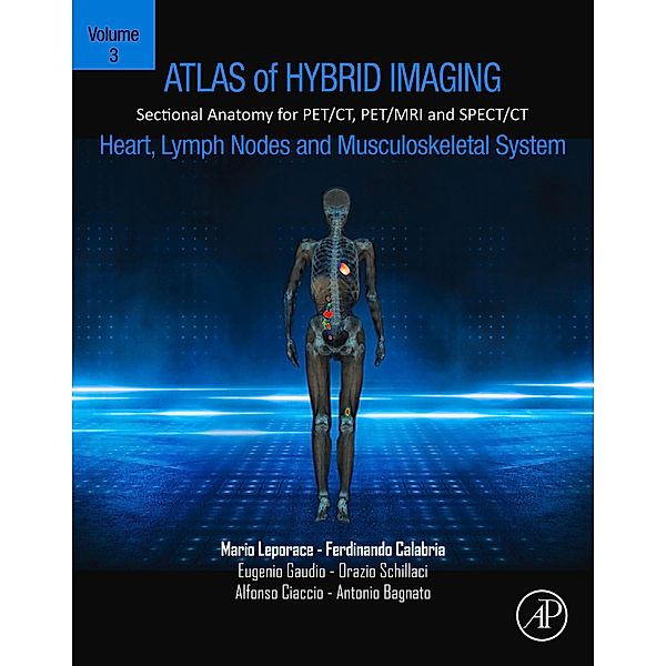 Atlas of Hybrid Imaging Sectional Anatomy for PET/CT, PET/MRI and SPECT/CT Vol. 3: Heart, Lymph Node and Musculoskeletal System, Mario Leporace, Ferdinando Calabria, Eugenio Gaudio, Orazio Schillaci, Alfonso Ciaccio, Antonio Bagnato