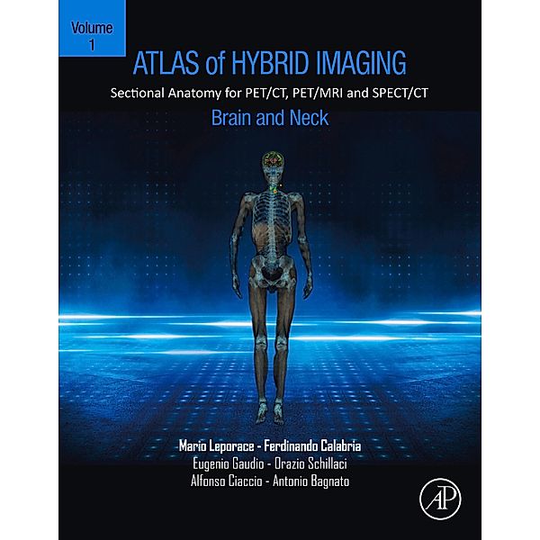 Atlas of Hybrid Imaging Sectional Anatomy for PET/CT, PET/MRI and SPECT/CT Vol. 1: Brain and Neck, Mario Leporace, Ferdinando Calabria, Eugenio Gaudio, Orazio Schillaci, Alfonso Ciaccio, Antonio Bagnato