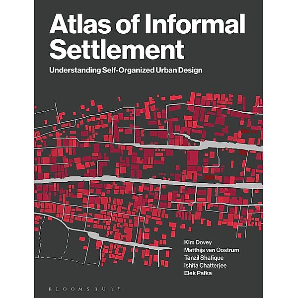 Atlas of Informal Settlement, Elek Pafka, Ishita Chatterjee, Kim Dovey, Matthijs van Oostrum, Tanzil Shafique