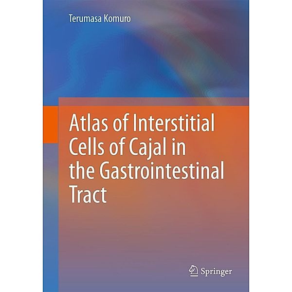 Atlas of Interstitial Cells of Cajal in the Gastrointestinal Tract, Terumasa Komuro
