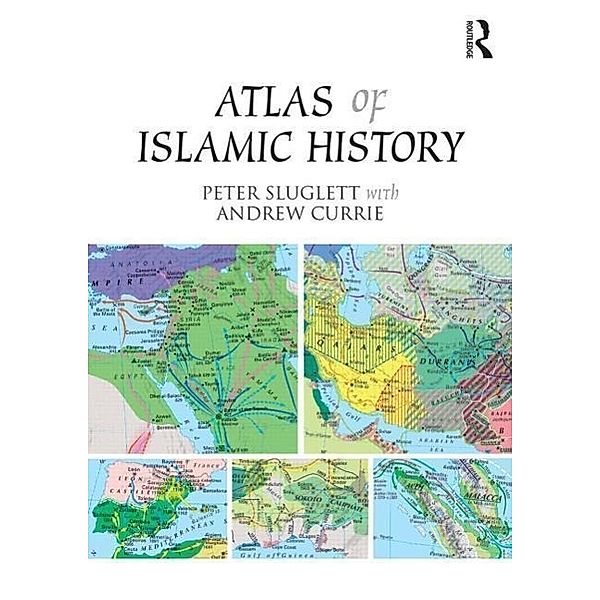 Atlas of Islamic History, Peter Sluglett, Andrew Currie