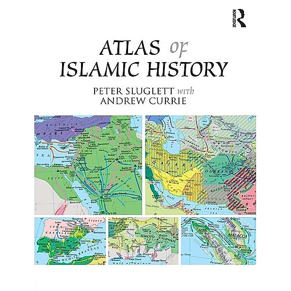 Atlas of Islamic History, Peter Sluglett, Andrew Currie