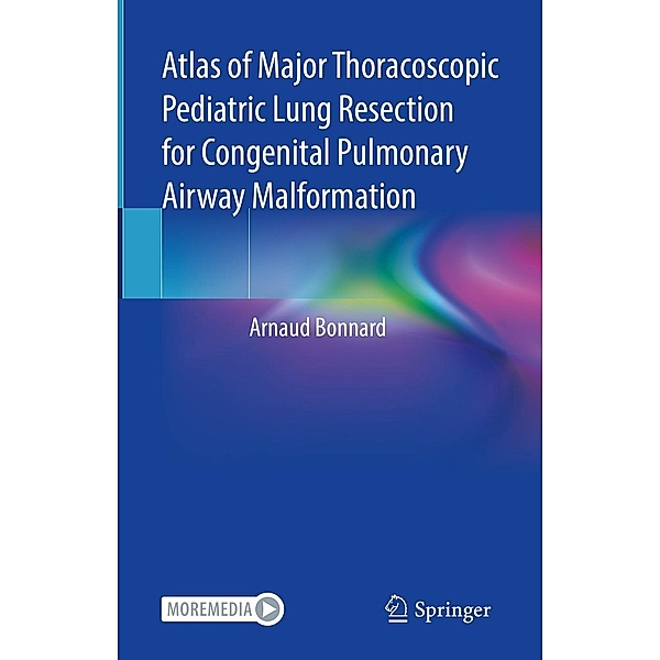 Atlas of Major Thoracoscopic Pediatric Lung Resection for Congenital Pulmonary Airway Malformation, Arnaud Bonnard