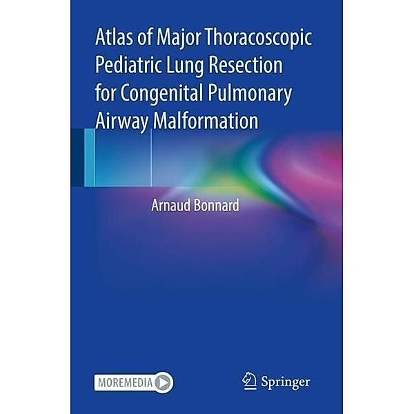 Atlas of Major Thoracoscopic Pediatric Lung Resection for Congenital Pulmonary Airway Malformation, Arnaud Bonnard