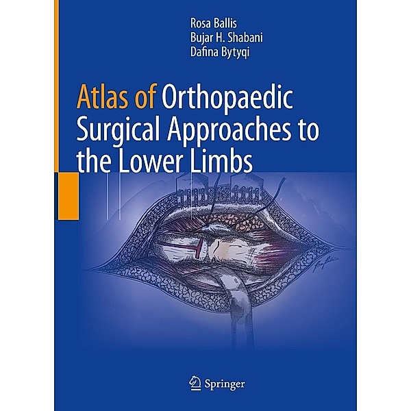 Atlas of Orthopaedic Surgical Approaches to the Lower Limbs, Rosa Ballis, Bujar H. Shabani, Dafina Bytyqi