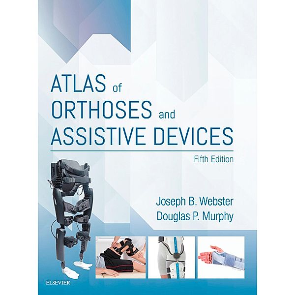 Atlas of Orthoses and Assistive Devices E-Book, Joseph Webster, Douglas Murphy