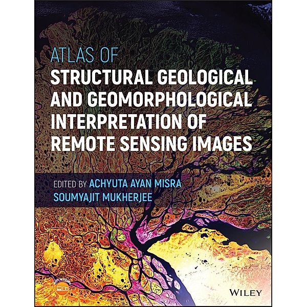 Atlas of Structural Geological and Geomorphological Interpretation of Remote Sensing Images, Achyuta Ayan Misra, Soumyajit Mukherjee