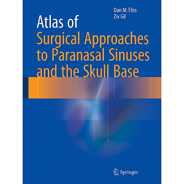 Atlas of Surgical Approaches to Paranasal Sinuses and the Skull Base, Dan M. Fliss, Ziv Gil