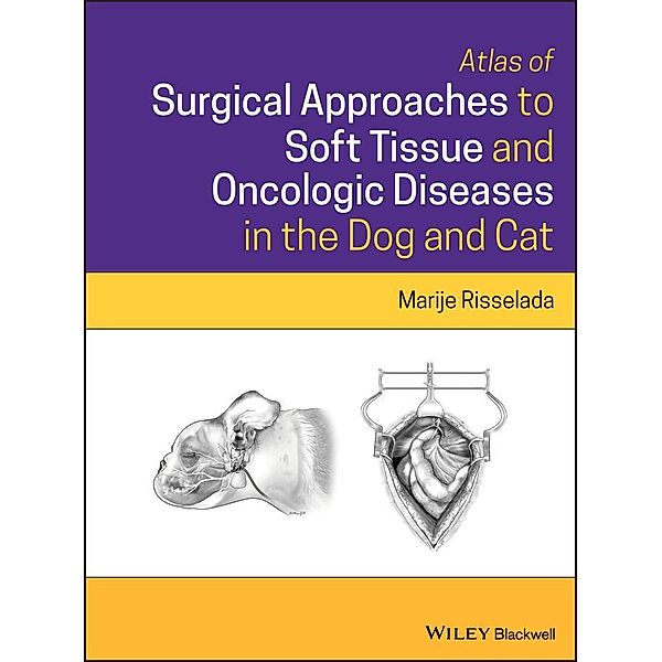 Atlas of Surgical Approaches to Soft Tissue and Oncologic Diseases in the Dog and Cat, Marije Risselada