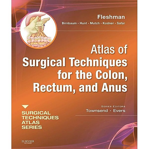 Atlas of Surgical Techniques for Colon, Rectum and Anus E-Book, James W. Fleshman, Elisa H Birnbaum, Steven R Hunt, Matthew G Mutch, Ira J Kodner, Bashar Safar