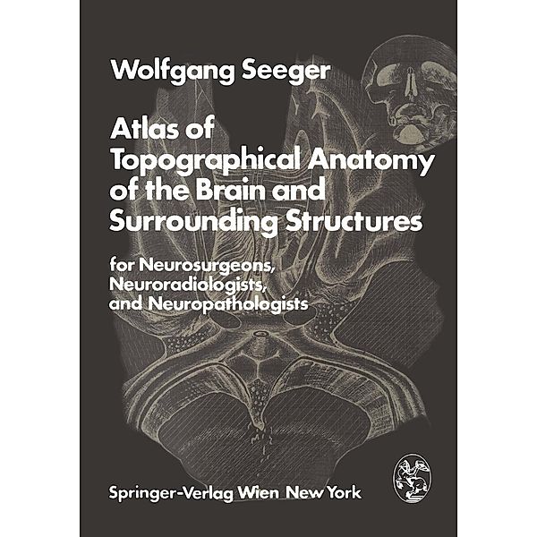 Atlas of Topographical Anatomy of the Brain and Surrounding Structures for Neurosurgeons, Neuroradiologists, and Neuropathologists, W. SEEGER