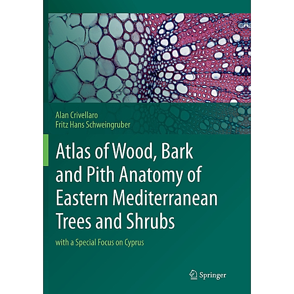 Atlas of Wood, Bark and Pith Anatomy of Eastern Mediterranean Trees and Shrubs, Alan Crivellaro, Fritz Hans Schweingruber