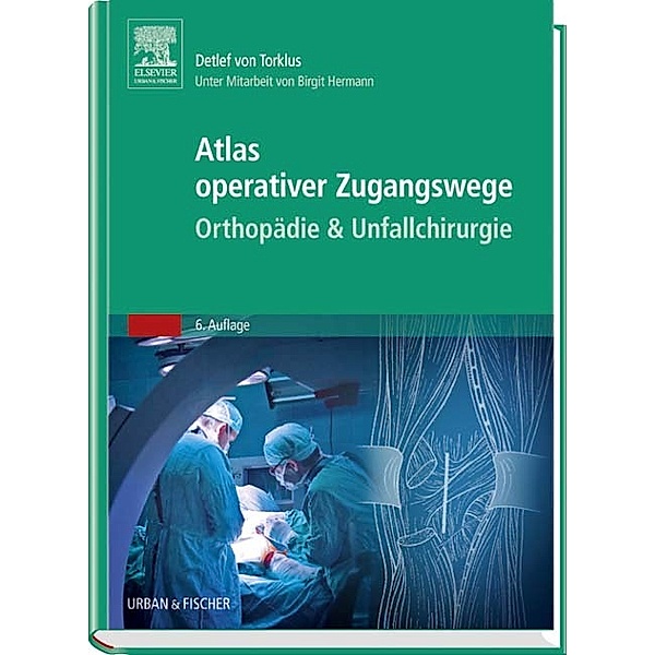 Atlas operativer Zugangswege - Orthopädie & Unfallchirurgie, Detlef von Torklus, Birgit Hermann