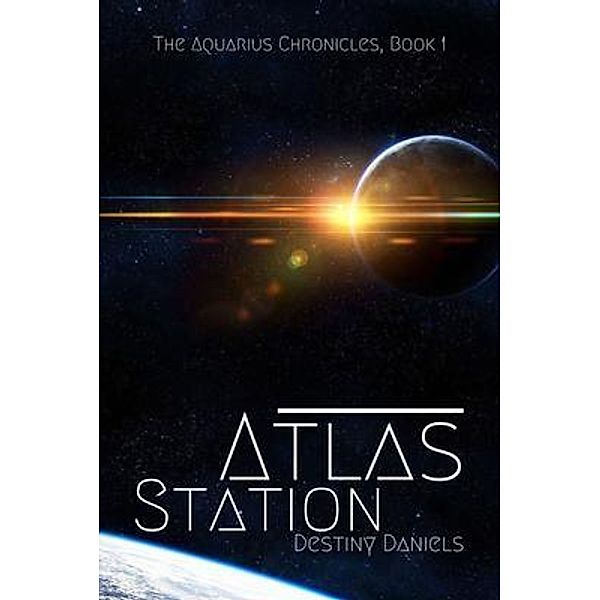 Atlas Station / The Aquarius Chronicles Bd.1, Destiny Daniels