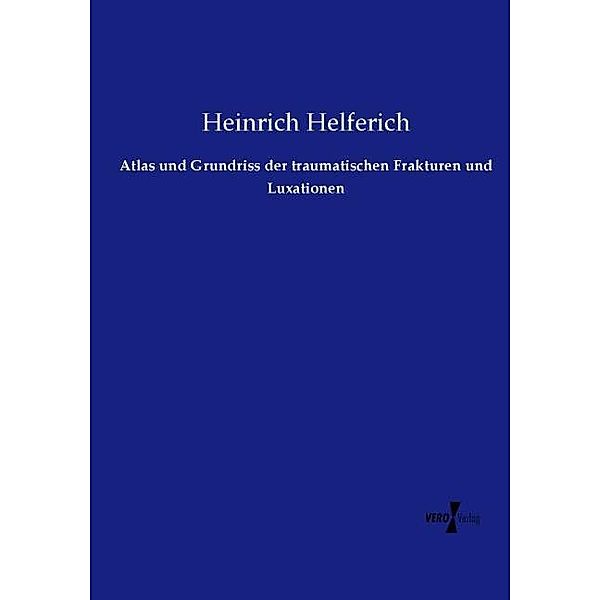 Atlas und Grundriss der traumatischen Frakturen und Luxationen, Heinrich Helferich