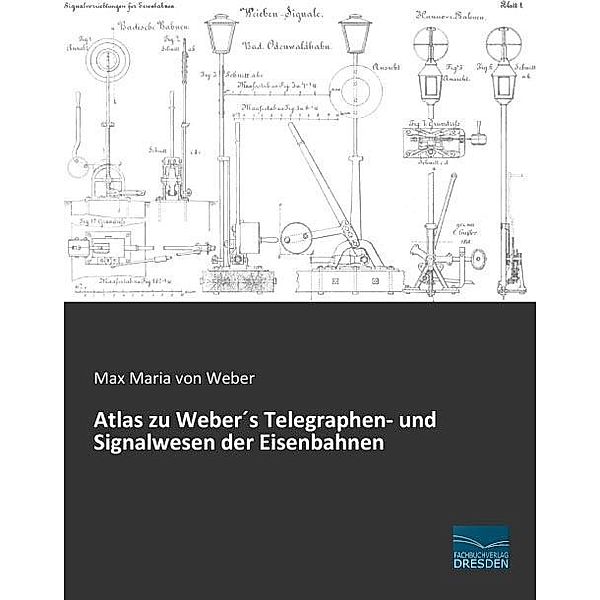 Atlas zu Weber's Telegraphen- und Signalwesen der Eisenbahnen, Max Maria von Weber