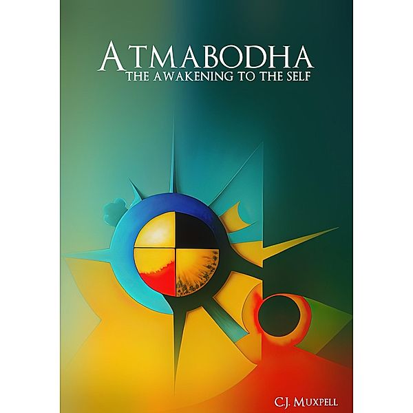 Atmabodha: The Awakening to the Self (Advaita Vedanta) / Advaita Vedanta, C. J. Muxpell