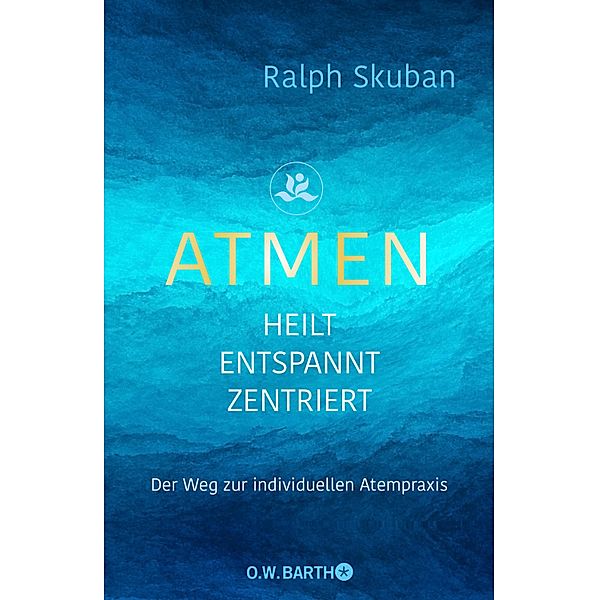 ATMEN - heilt - entspannt - zentriert, Ralph Skuban