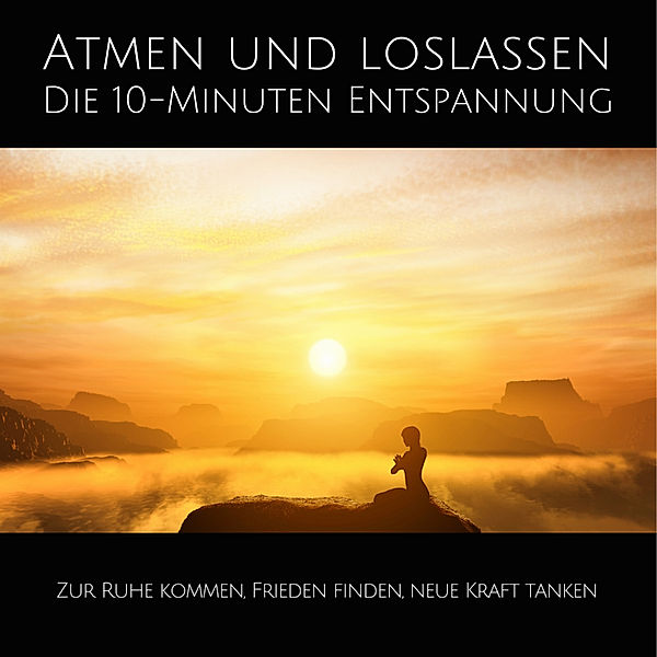 Atmen und Loslassen | Die 10-Minuten Entspannung, Patrick Lynen