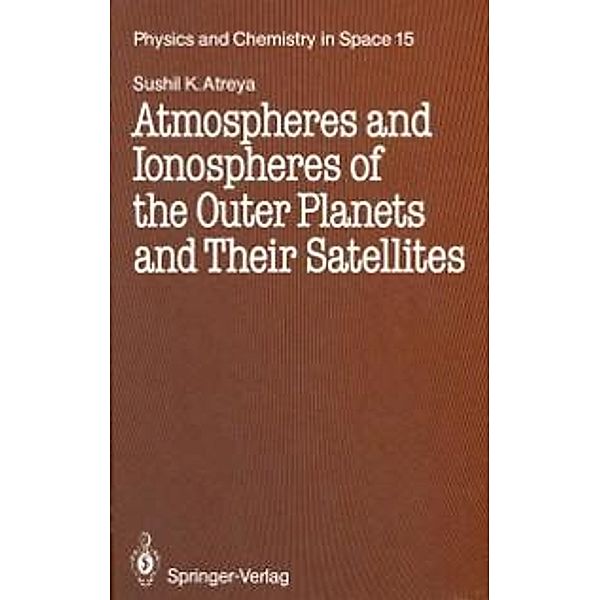 Atmospheres and Ionospheres of the Outer Planets and Their Satellites / Physics and Chemistry in Space Bd.15, Sushil K. Atreya