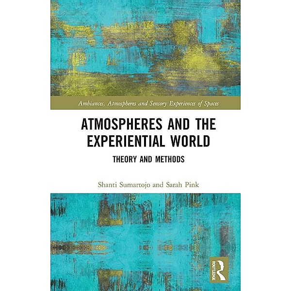 Atmospheres and the Experiential World, Shanti Sumartojo, Sarah Pink