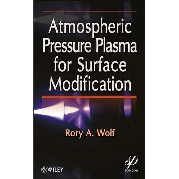 Atmospheric Pressure Plasma for Surface Modification, Rory A. Wolf