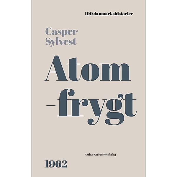 Atomfrygt / 100 danmarkshistorier Bd.52, Casper Sylvest